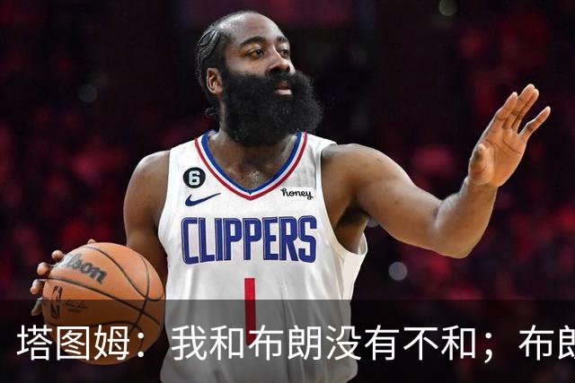 塔图姆：我和布朗没有不和；布朗：塔图姆有个非常出色的公关团队