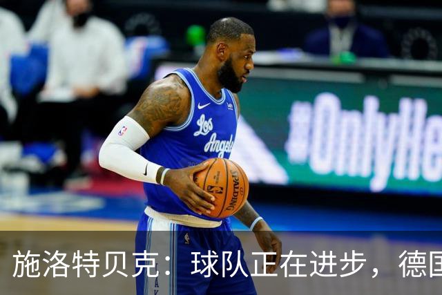 施洛特贝克：球队正在进步，德国杯是夺冠的捷径