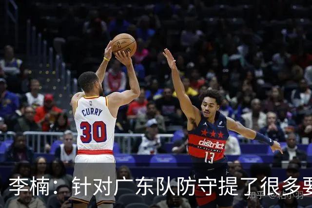 李楠：针对广东队防守提了很多要求 让对手得了78分相对控制不错