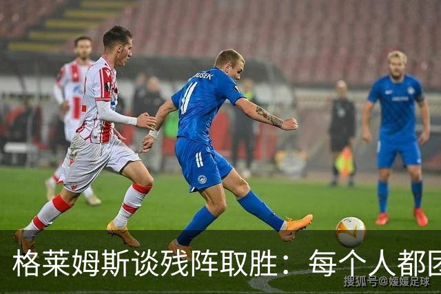 格莱姆斯谈残阵取胜：每个人都团队作战 这就是我们的赢球之道