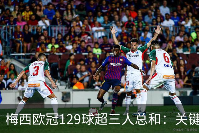 梅西欧冠129球超三人总和：关键不在效率在什么？