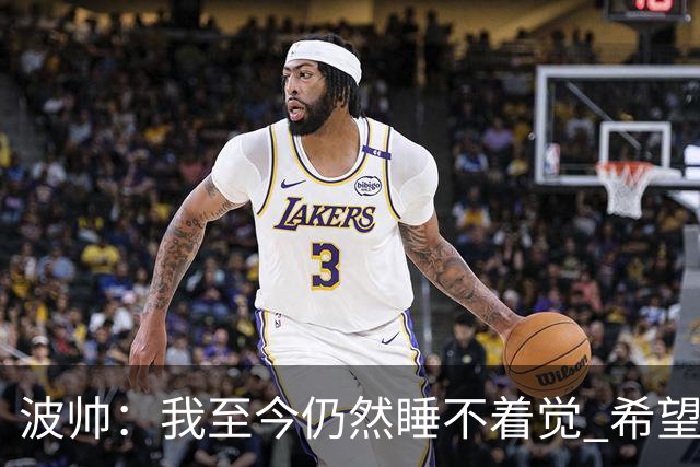 波帅：我至今仍然睡不着觉 希望继续留在巴黎