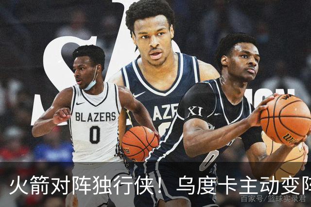 火箭对阵独行侠！乌度卡主动变阵，饼皇重回首发，伊森变身第6人