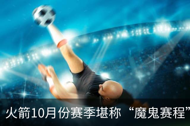 火箭10月份赛季堪称“魔鬼赛程”，10天6场两主四客，对手都是谁
