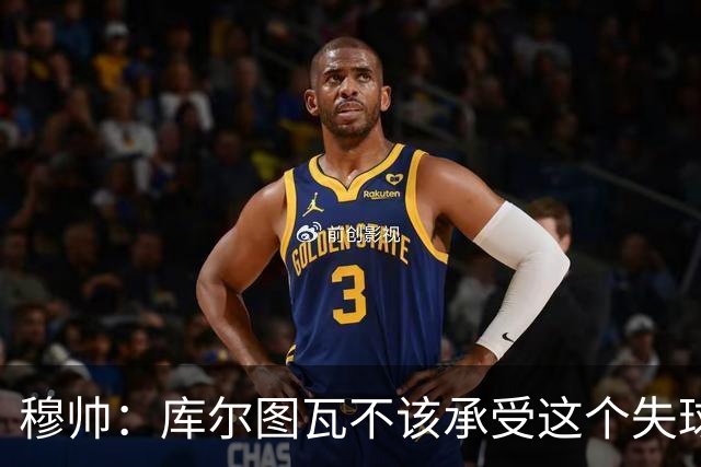 穆帅：库尔图瓦不该承受这个失球，不该让队友毁了他这个夜晚