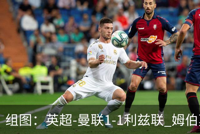 组图：英超-曼联1-1利兹联 姆伯莫破门