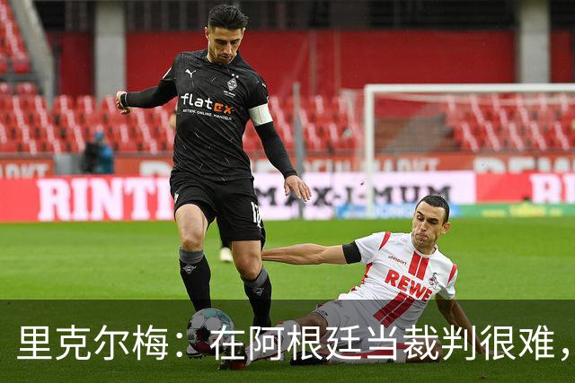 里克尔梅：在阿根廷当裁判很难，一输球球迷就怪裁判