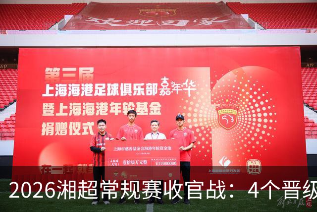 2026湘超常规赛收官战：4个晋级名额6支球队来抢，本周六下午3点，悬念全部揭晓