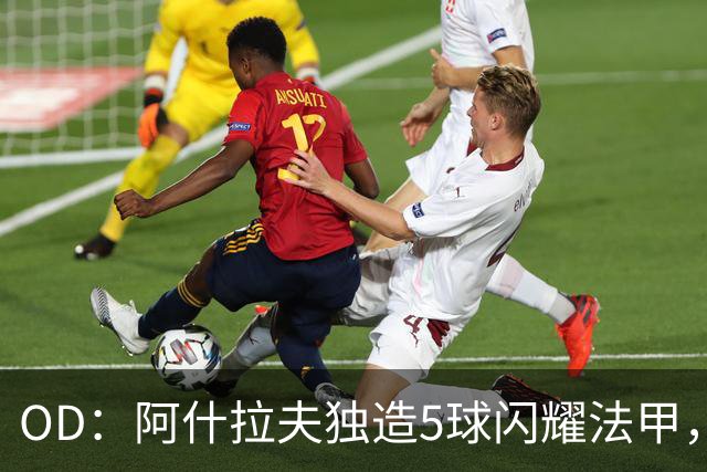 OD：阿什拉夫独造5球闪耀法甲，巴黎已着手推动续约